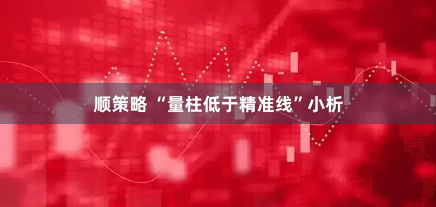 顺策略 “量柱低于精准线”小析